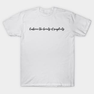 Embrace the beauty of simplicity T-Shirt